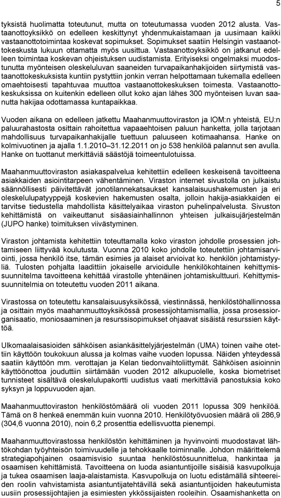 Erityiseksi ongelmaksi muodostunutta myönteisen oleskeluluvan saaneiden turvapaikanhakijoiden siirtymistä vastaanottokeskuksista kuntiin pystyttiin jonkin verran helpottamaan tukemalla edelleen