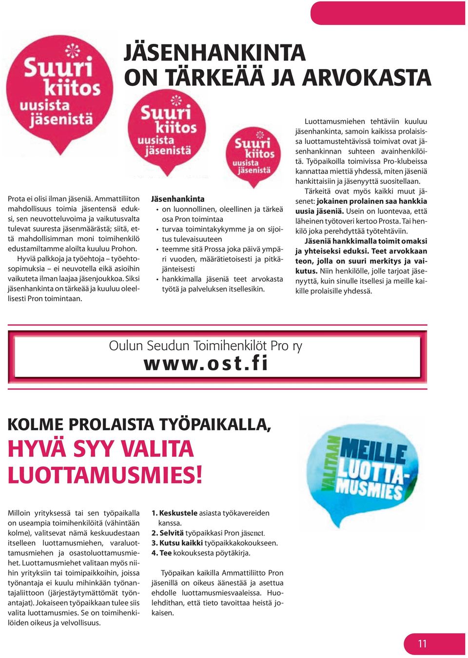 Prohon. Hyviä palkkoja ja työehtoja työehtosopimuksia ei neuvotella eikä asioihin vaikuteta ilman laajaa jäsenjoukkoa. Siksi jäsenhankinta on tärkeää ja kuuluu oleellisesti Pron toimintaan.