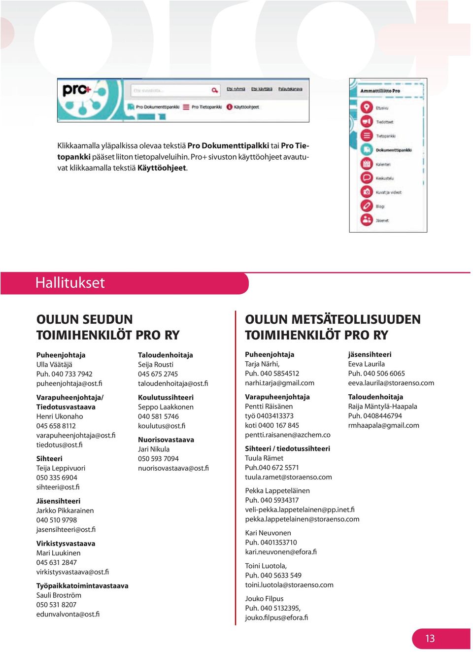 fi Varapuheenjohtaja/ Tiedotusvastaava Henri Ukonaho 045 658 8112 varapuheenjohtaja@ost.fi tiedotus@ost.fi Sihteeri Teija Leppivuori 050 335 6904 sihteeri@ost.