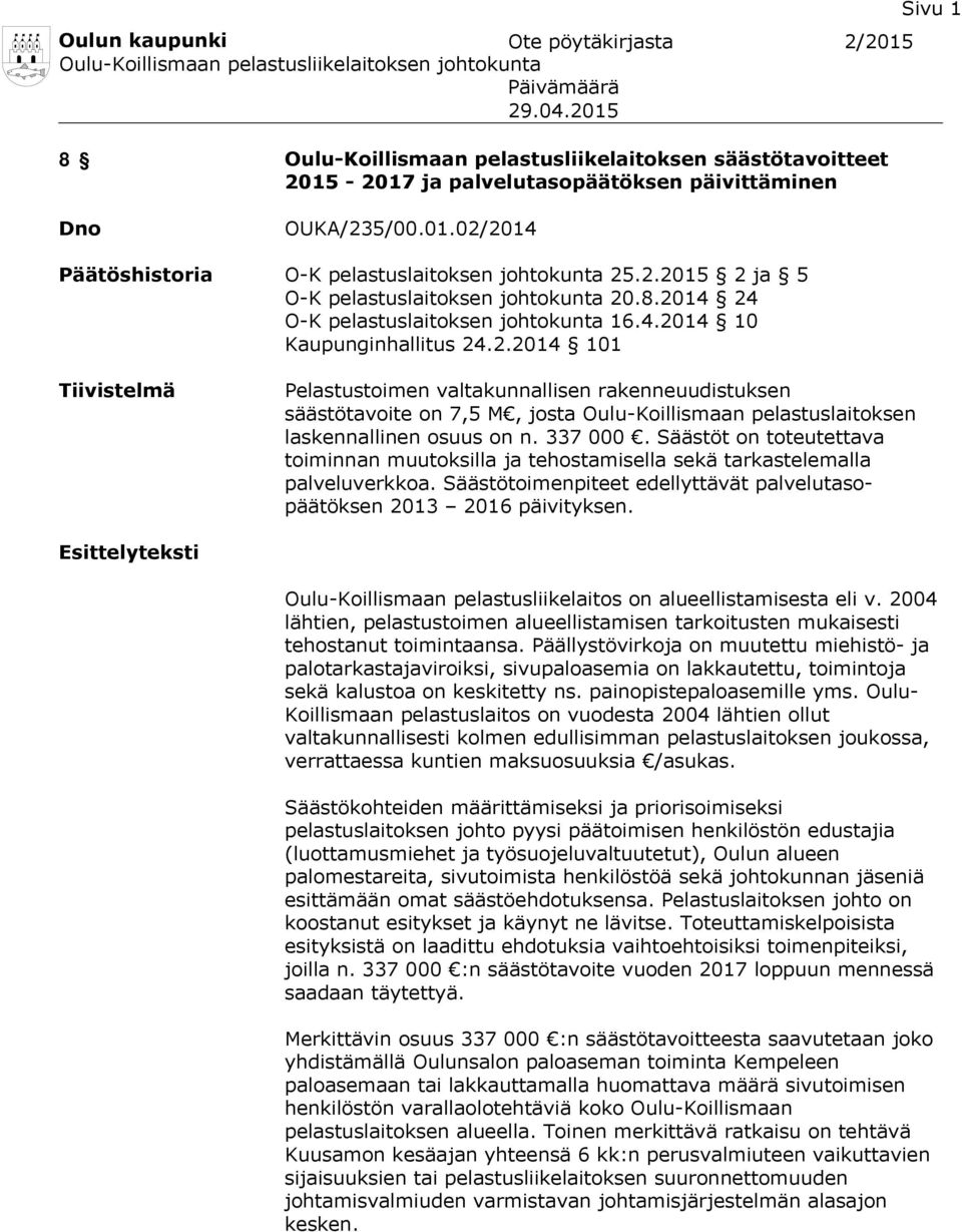 8.2014 24 O-K pelastuslaitoksen johtokunta 16.4.2014 10 Kaupunginhallitus 24.2.2014 101 Tiivistelmä Pelastustoimen valtakunnallisen rakenneuudistuksen säästötavoite on 7,5 M, josta Oulu-Koillismaan pelastuslaitoksen laskennallinen osuus on n.