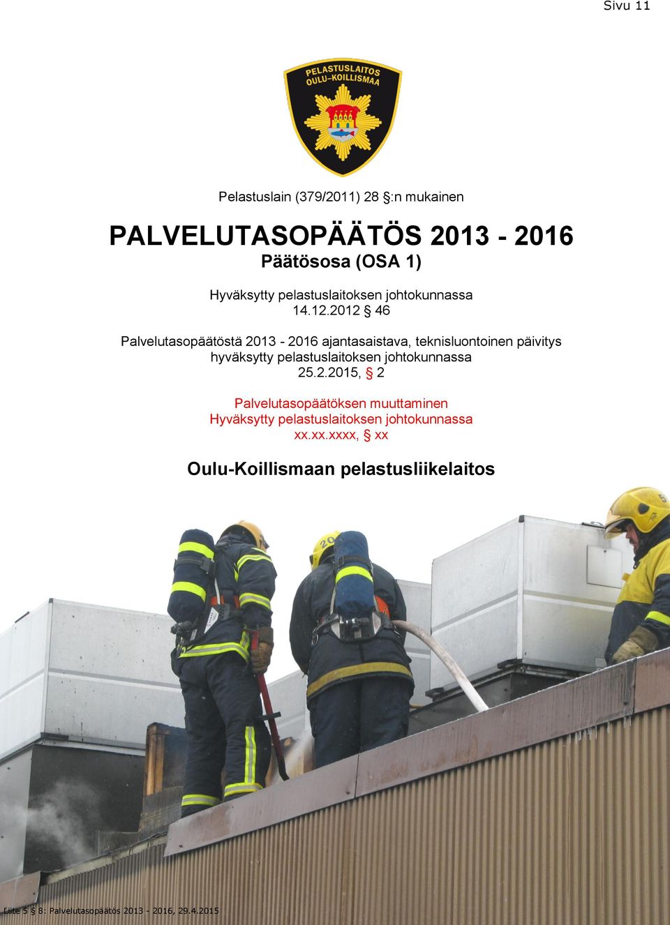 2012 46 Palvelutasopäätöstä 2013-2016 ajantasaistava, teknisluontoinen päivitys hyväksytty