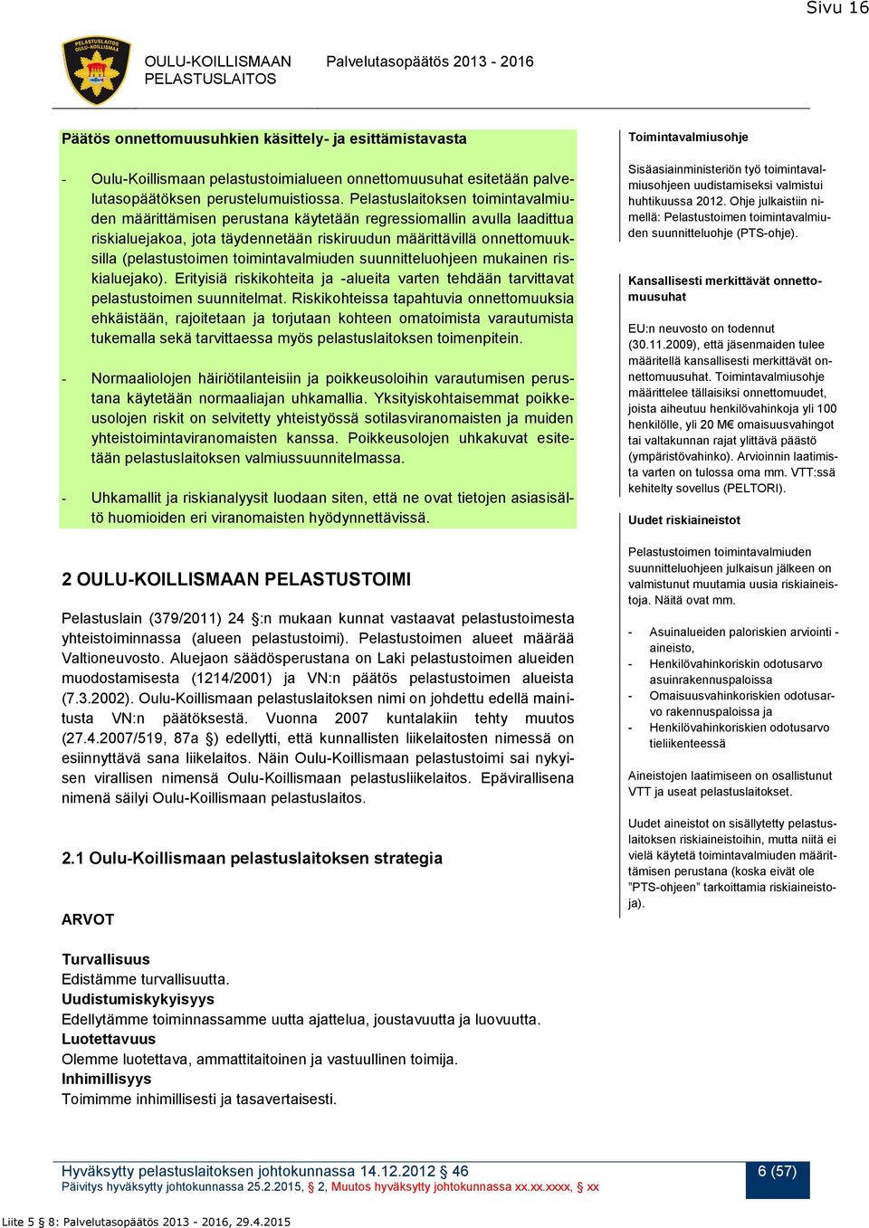 toimintavalmiuden suunnitteluohjeen mukainen riskialuejako). Erityisiä riskikohteita ja -alueita varten tehdään tarvittavat pelastustoimen suunnitelmat.