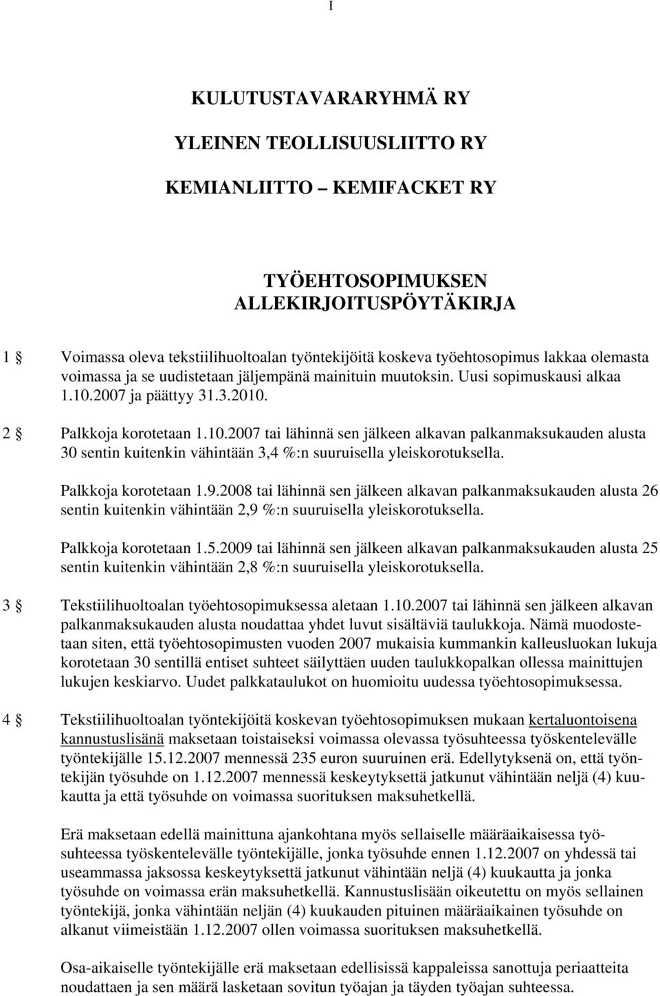 2007 ja päättyy 31.3.2010. 2 Palkkoja korotetaan 1.10.2007 tai lähinnä sen jälkeen alkavan palkanmaksukauden alusta 30 sentin kuitenkin vähintään 3,4 %:n suuruisella yleiskorotuksella.