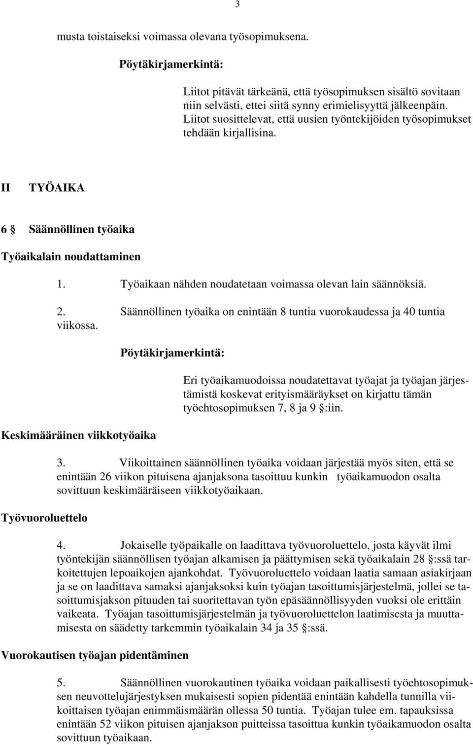 Työaikaan nähden noudatetaan voimassa olevan lain säännöksiä. 2. Säännöllinen työaika on enintään 8 tuntia vuorokaudessa ja 40 tuntia viikossa.