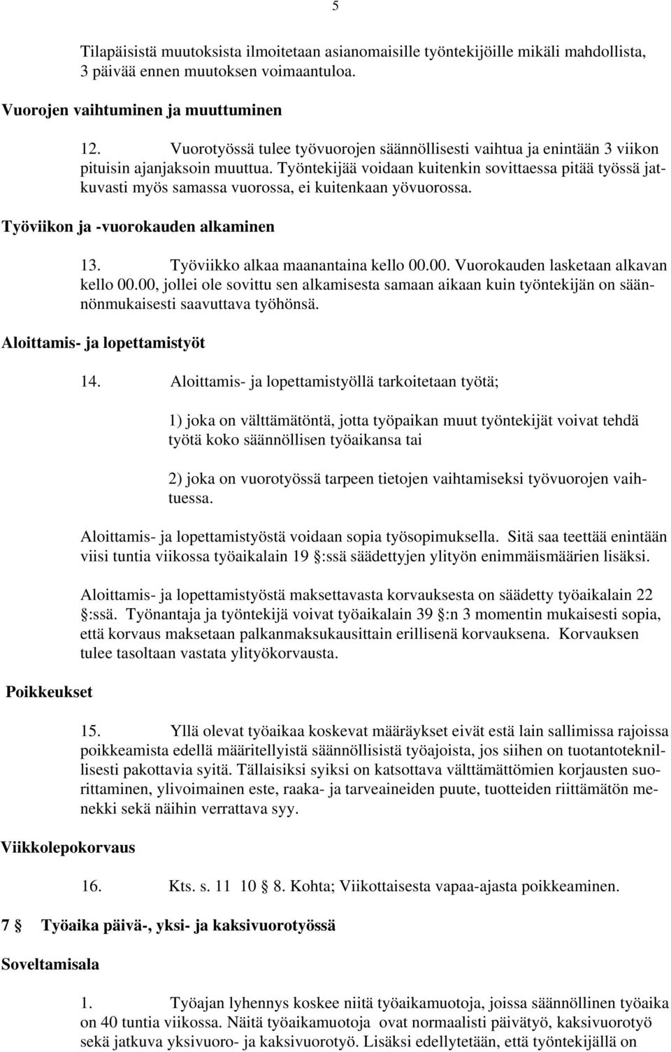 Työntekijää voidaan kuitenkin sovittaessa pitää työssä jatkuvasti myös samassa vuorossa, ei kuitenkaan yövuorossa. Työviikon ja -vuorokauden alkaminen 13. Työviikko alkaa maanantaina kello 00.