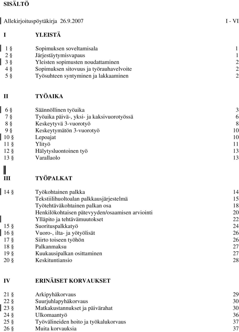 II TYÖAIKA 6 Säännöllinen työaika 3 7 Työaika päivä-, yksi- ja kaksivuorotyössä 6 8 Keskeytyvä 3-vuorotyö 8 9 Keskeytymätön 3-vuorotyö 10 10 Lepoajat 10 11 Ylityö 11 12 Hälytysluontoinen työ 13 13