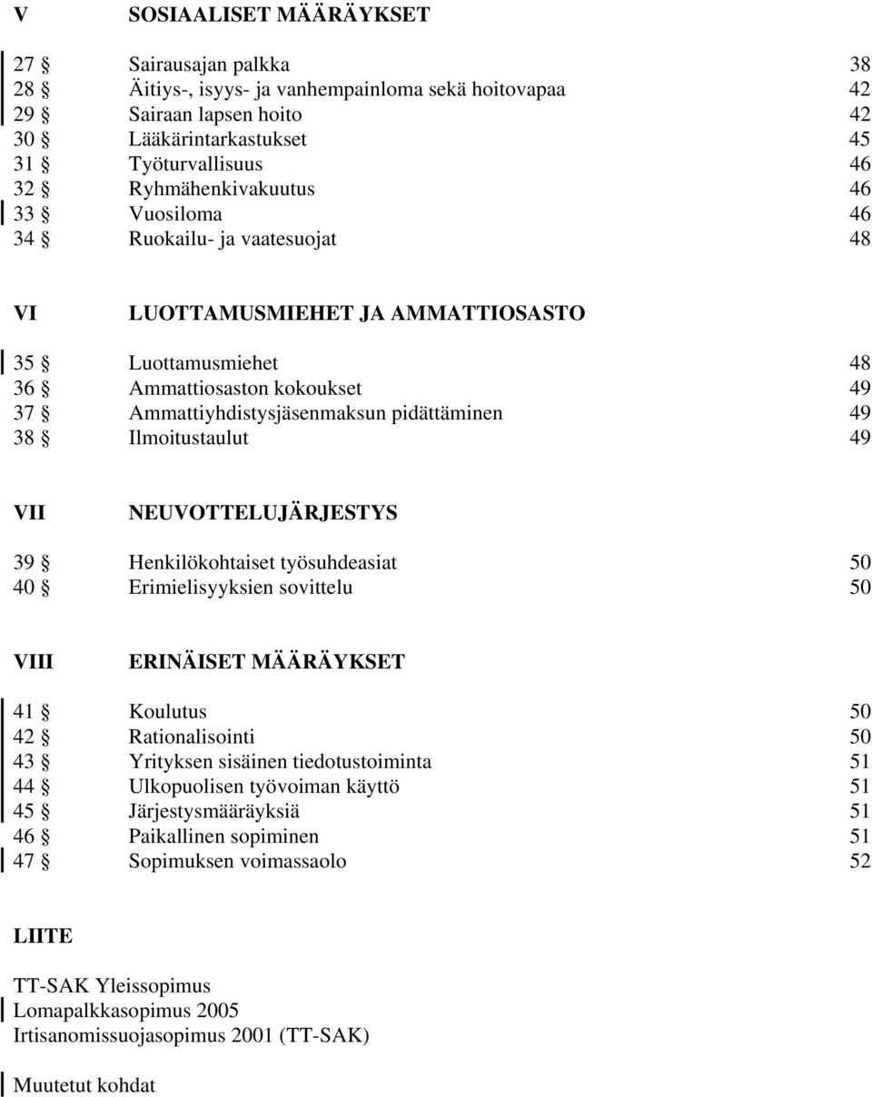 pidättäminen 49 38 Ilmoitustaulut 49 VII NEUVOTTELUJÄRJESTYS 39 Henkilökohtaiset työsuhdeasiat 50 40 Erimielisyyksien sovittelu 50 VIII ERINÄISET MÄÄRÄYKSET 41 Koulutus 50 42 Rationalisointi 50 43