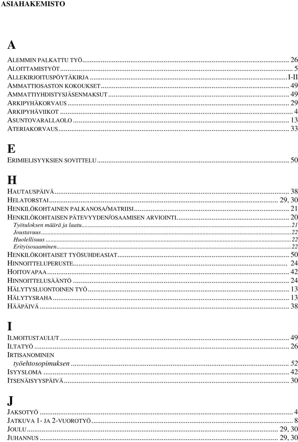 .. 21 HENKILÖKOHTAISEN PÄTEVYYDEN/OSAAMISEN ARVIOINTI... 20 Työtuloksen määrä ja laatu...21 Joustavuus...22 Huolellisuus...22 Erityisosaaminen...22 HENKILÖKOHTAISET TYÖSUHDEASIAT.