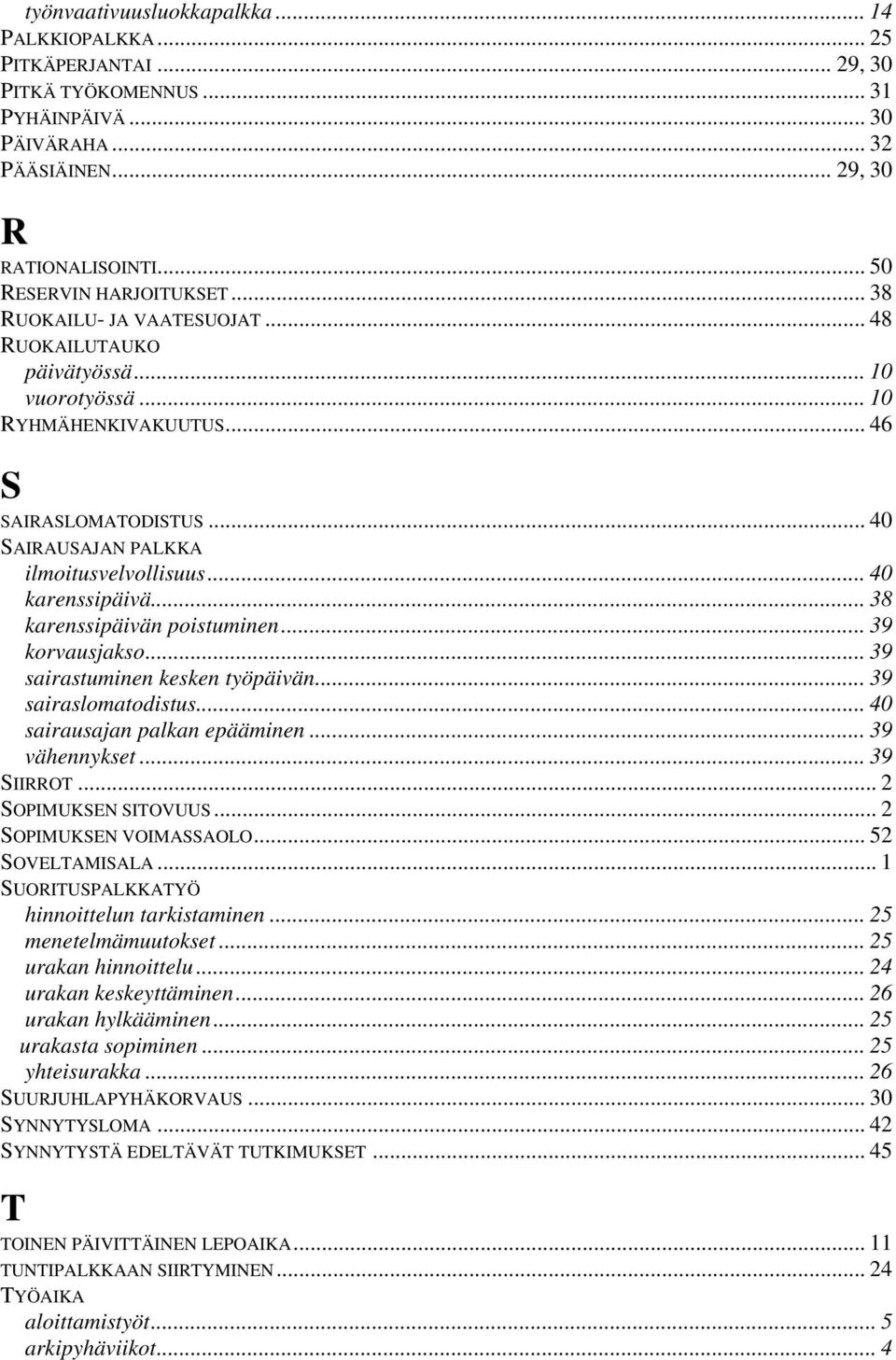 .. 38 karenssipäivän poistuminen... 39 korvausjakso... 39 sairastuminen kesken työpäivän... 39 sairaslomatodistus... 40 sairausajan palkan epääminen... 39 vähennykset... 39 SIIRROT.