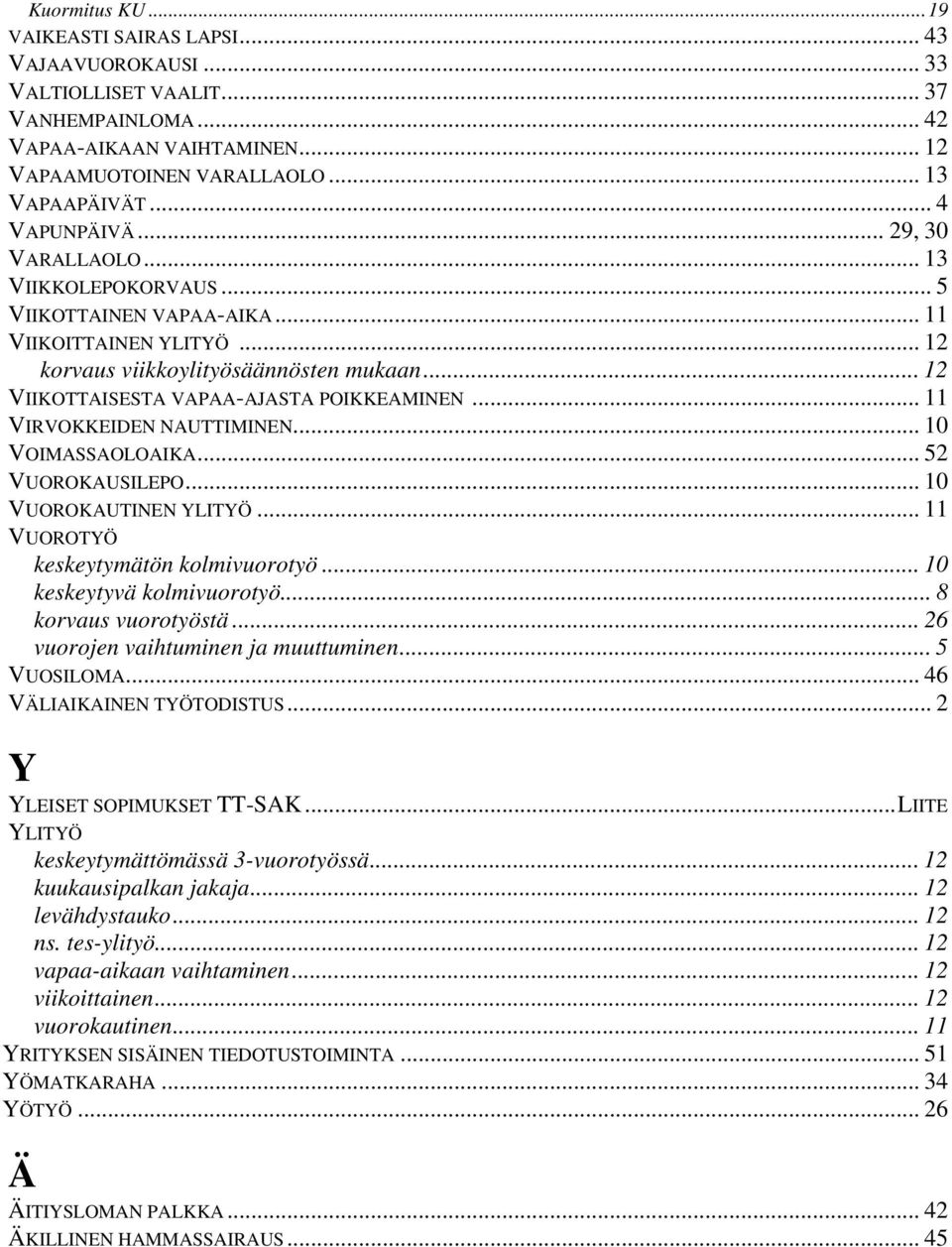 .. 12 VIIKOTTAISESTA VAPAA-AJASTA POIKKEAMINEN... 11 VIRVOKKEIDEN NAUTTIMINEN... 10 VOIMASSAOLOAIKA... 52 VUOROKAUSILEPO... 10 VUOROKAUTINEN YLITYÖ... 11 VUOROTYÖ keskeytymätön kolmivuorotyö.