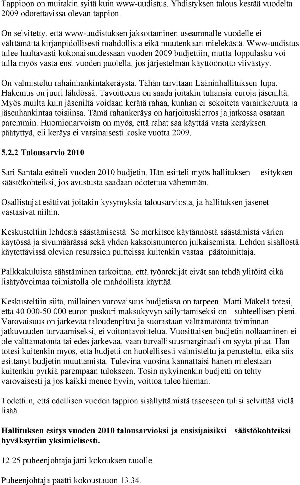 Www-uudistus tulee luultavasti kokonaisuudessaan vuoden 2009 budjettiin, mutta loppulasku voi tulla myös vasta ensi vuoden puolella, jos järjestelmän käyttöönotto viivästyy.