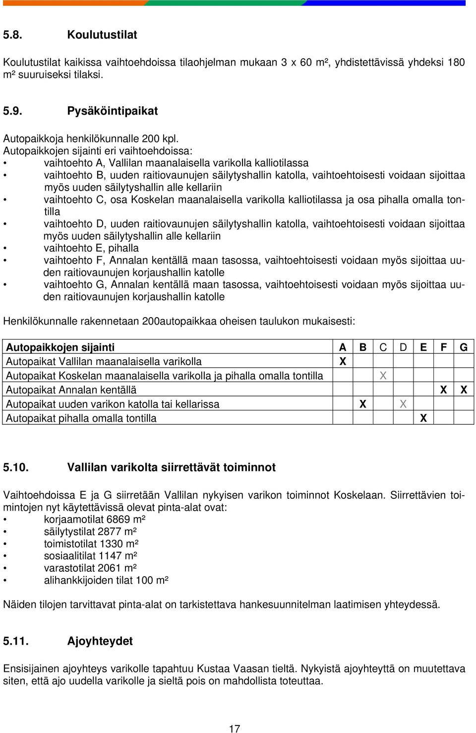 myös uuden säilytyshallin alle kellariin vaihtoehto C, osa Koskelan maanalaisella varikolla kalliotilassa ja osa pihalla omalla tontilla vaihtoehto D, uuden raitiovaunujen säilytyshallin katolla,