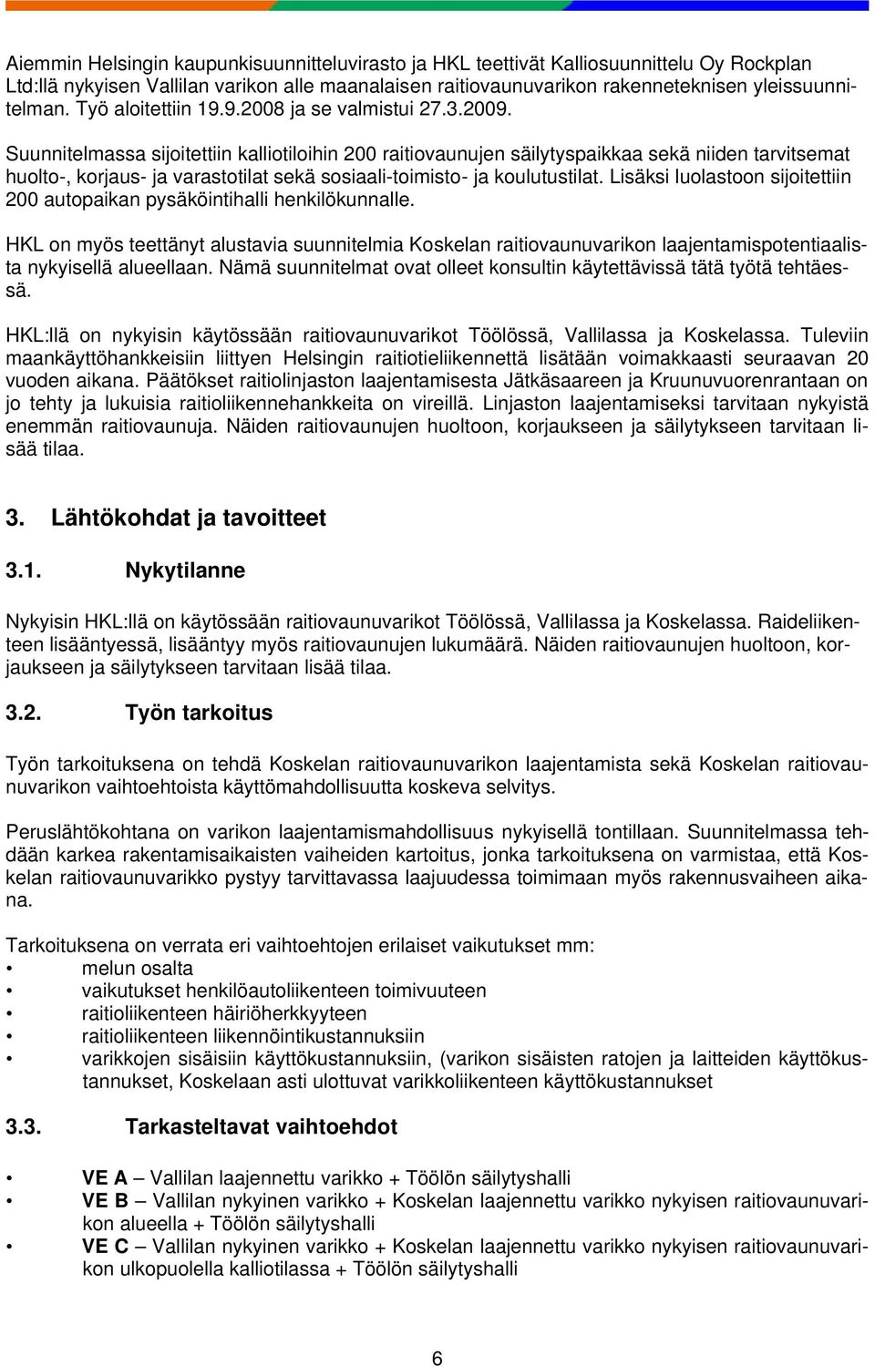 Suunnitelmassa sijoitettiin kalliotiloihin 200 raitiovaunujen säilytyspaikkaa sekä niiden tarvitsemat huolto-, korjaus- ja varastotilat sekä sosiaali-toimisto- ja koulutustilat.