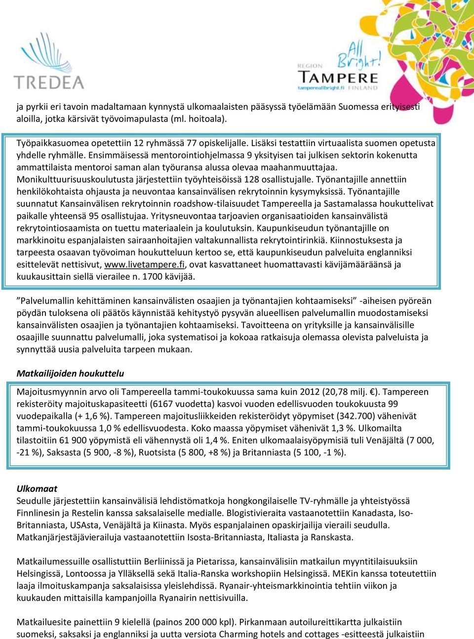 Ensimmäisessä mentorointiohjelmassa 9 yksityisen tai julkisen sektorin kokenutta ammattilaista mentoroi saman alan työuransa alussa olevaa maahanmuuttajaa.