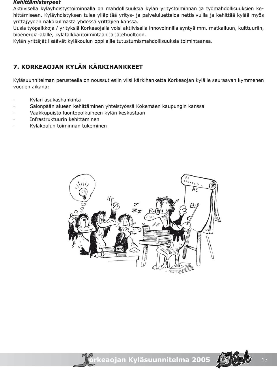 Uusia työpaikkoja / yrityksiä Korkeaojalla voisi aktiivisella innovoinnilla syntyä mm. matkailuun, kulttuuriin, bioenergia-alalle, kylätalkkaritoimintaan ja jätehuoltoon.