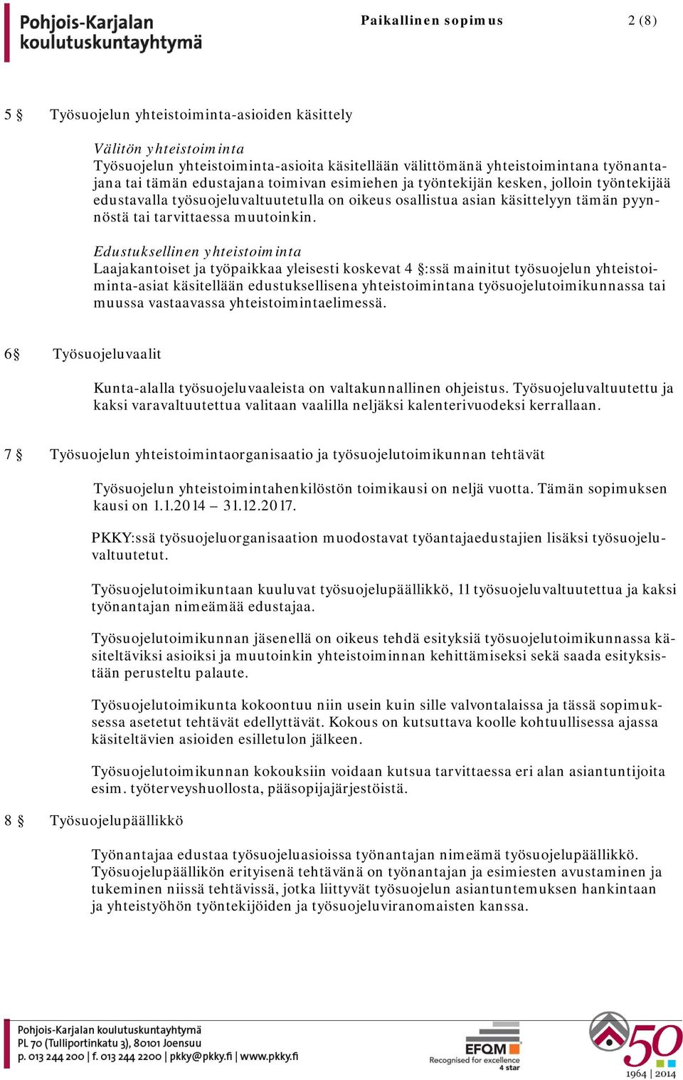 Edustuksellinen yhteistoiminta Laajakantoiset ja työpaikkaa yleisesti koskevat 4 :ssä mainitut työsuojelun yhteistoiminta-asiat käsitellään edustuksellisena yhteistoimintana työsuojelutoimikunnassa