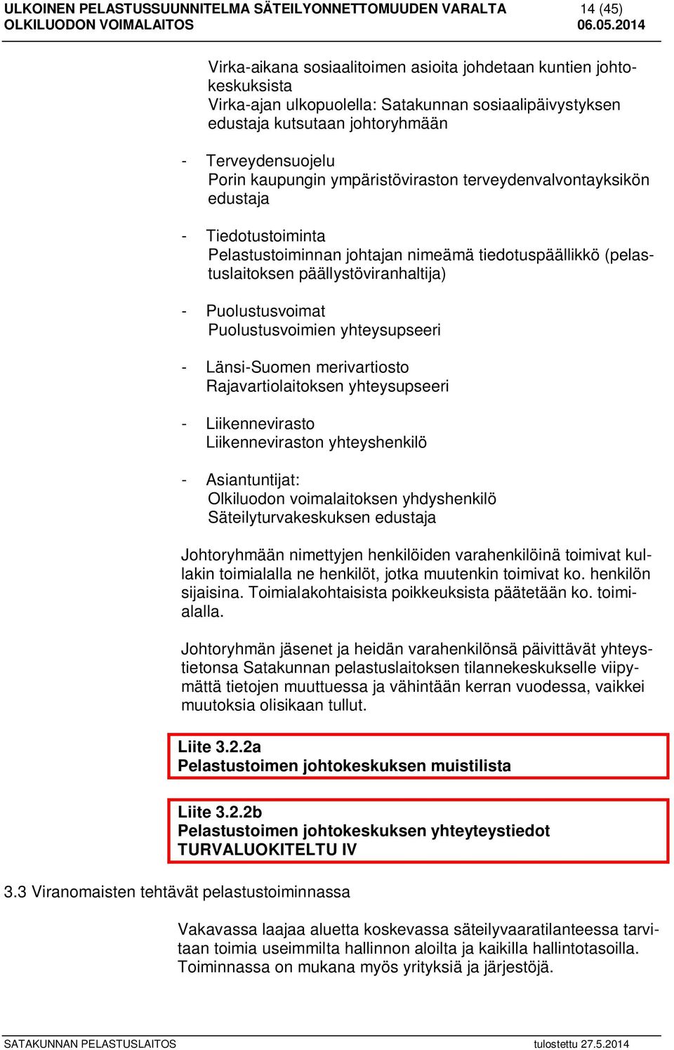 (pelastuslaitoksen päällystöviranhaltija) - Puolustusvoimat Puolustusvoimien yhteysupseeri - Länsi-Suomen merivartiosto Rajavartiolaitoksen yhteysupseeri - Liikennevirasto Liikenneviraston