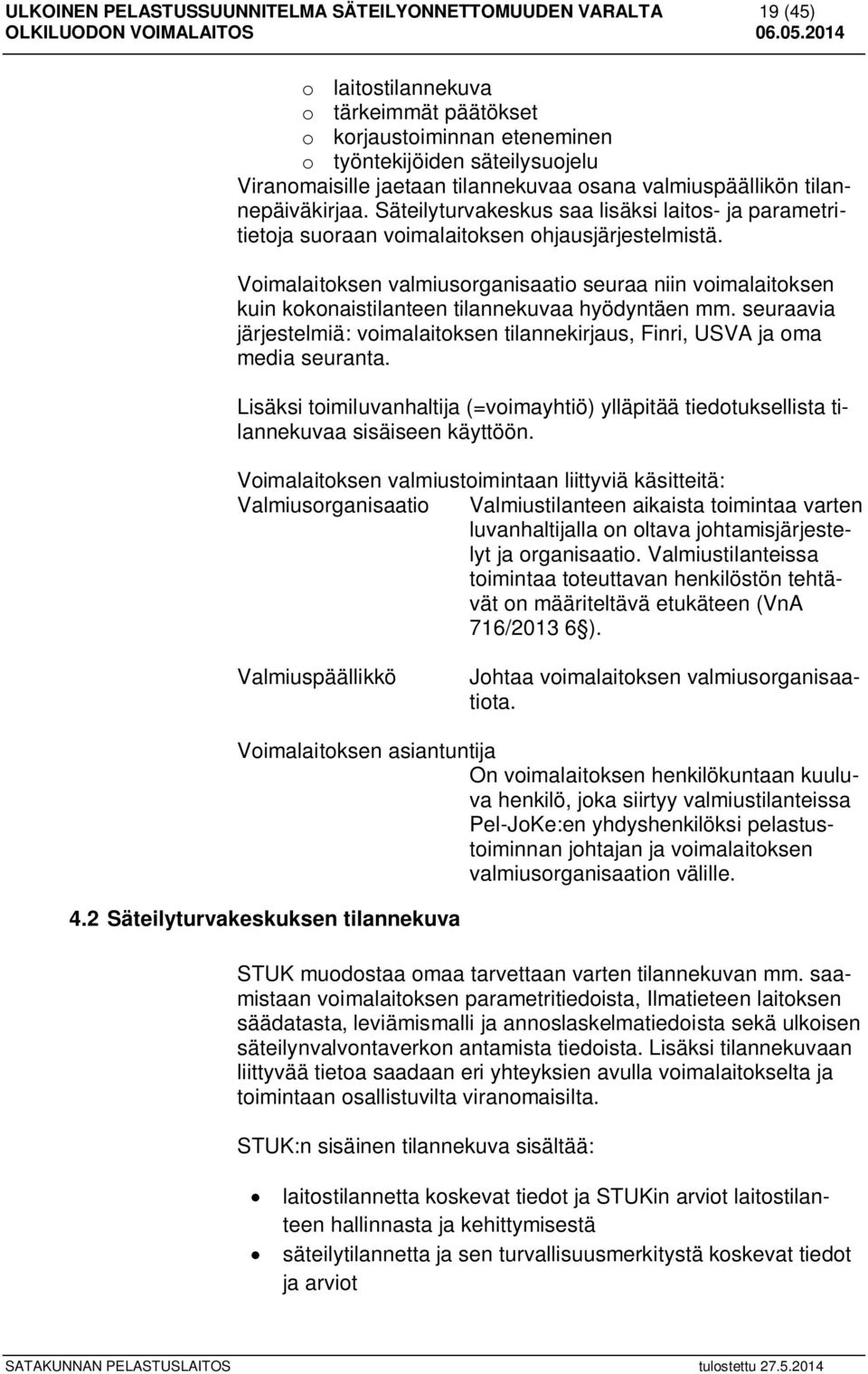 Voimalaitoksen valmiusorganisaatio seuraa niin voimalaitoksen kuin kokonaistilanteen tilannekuvaa hyödyntäen mm.