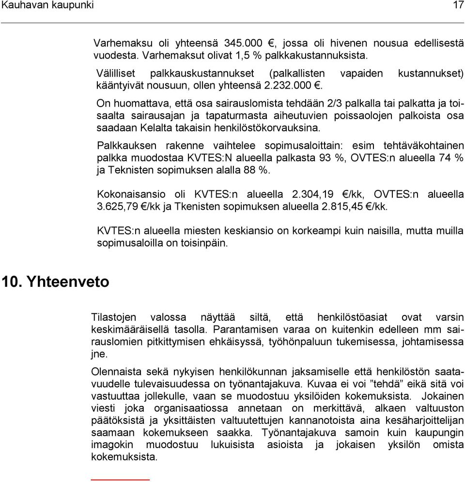 On huomattava, että osa sairauslomista tehdään 2/3 palkalla tai palkatta ja toisaalta sairausajan ja tapaturmasta aiheutuvien poissaolojen palkoista osa saadaan Kelalta takaisin henkilöstökorvauksina.