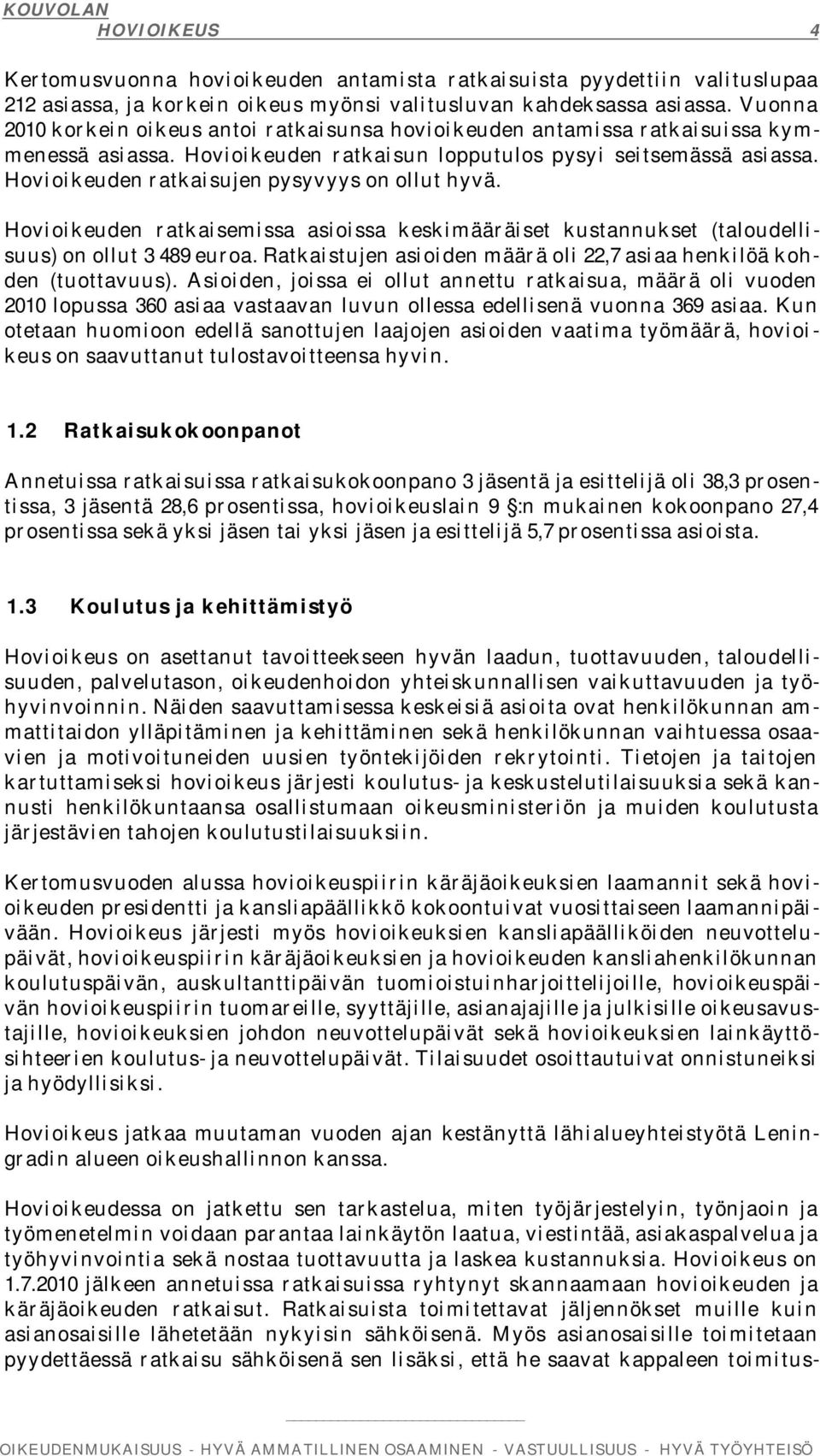 Hovioikeuden ratkaisujen pysyvyys on ollut hyvä. Hovioikeuden ratkaisemissa asioissa keskimääräiset kustannukset (taloudellisuus) on ollut 3 489 euroa.