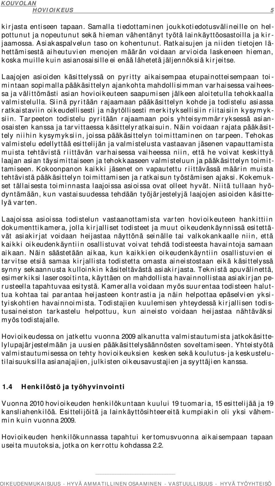 Ratkaisujen ja niiden tietojen lähettämisestä aiheutuvien menojen määrän voidaan arvioida laskeneen hieman, koska muille kuin asianosaisille ei enää lähetetä jäljennöksiä kirjeitse.