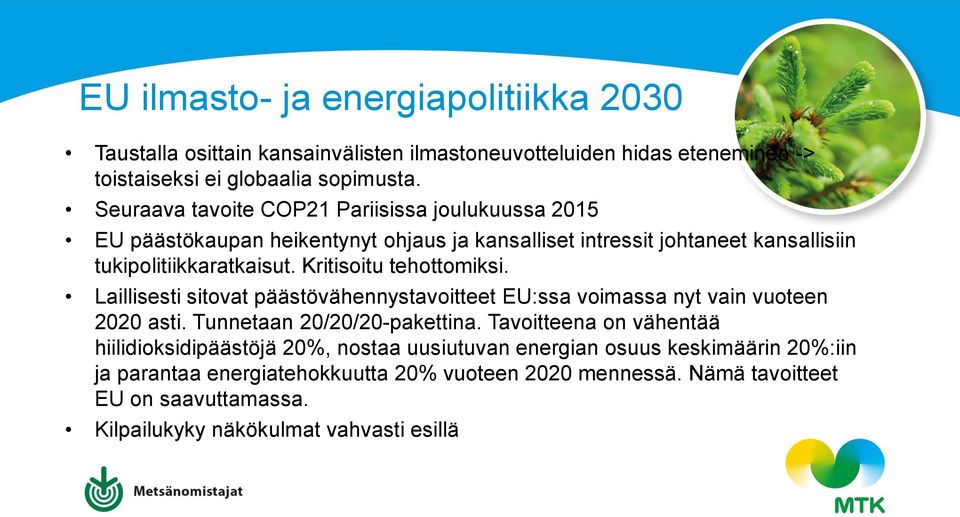 Kritisoitu tehottomiksi. Laillisesti sitovat päästövähennystavoitteet EU:ssa voimassa nyt vain vuoteen 2020 asti. Tunnetaan 20/20/20-pakettina.