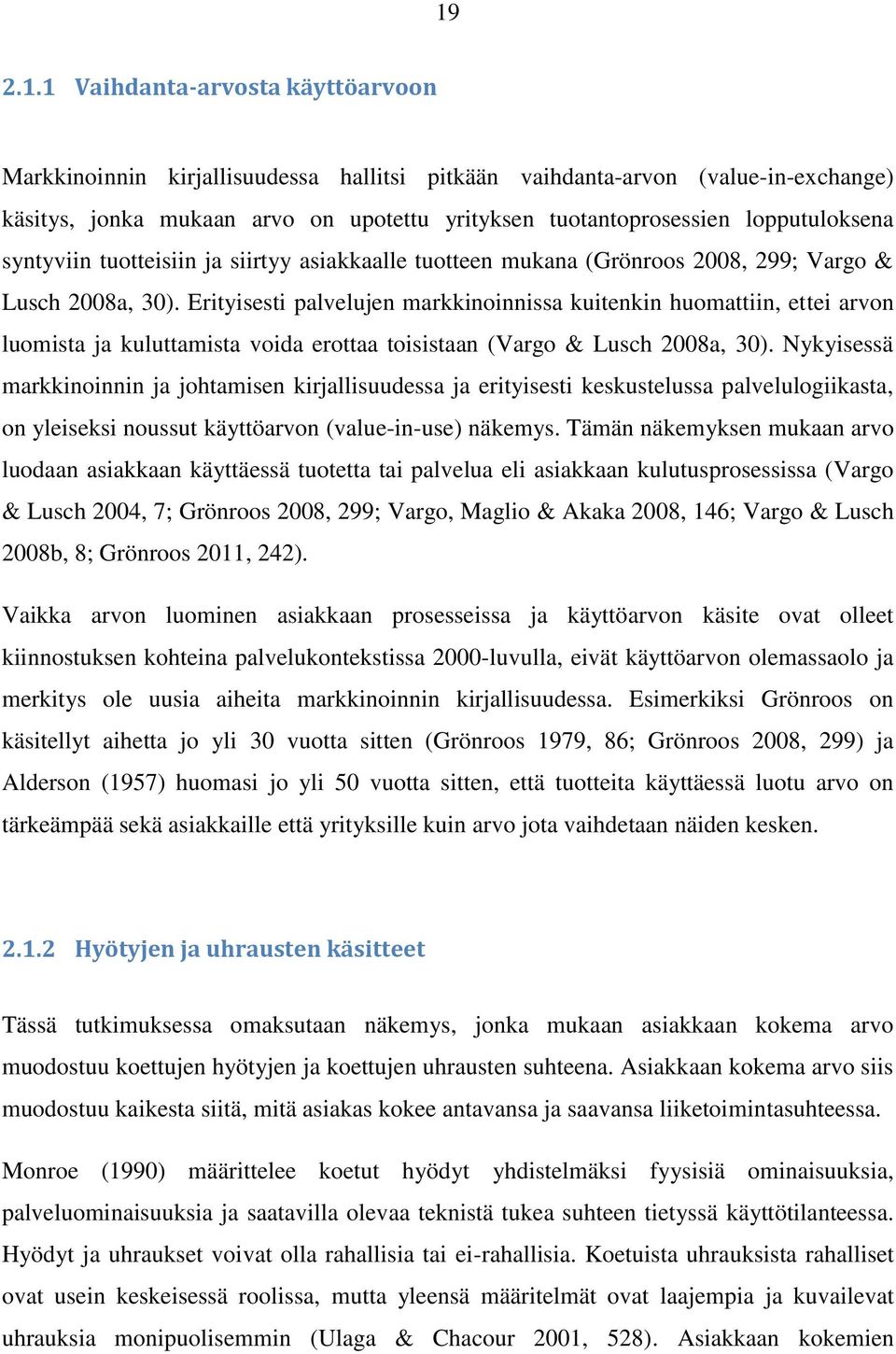 Erityisesti palvelujen markkinoinnissa kuitenkin huomattiin, ettei arvon luomista ja kuluttamista voida erottaa toisistaan (Vargo & Lusch 2008a, 30).