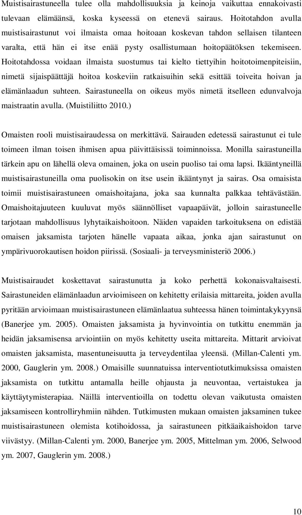 Hoitotahdossa voidaan ilmaista suostumus tai kielto tiettyihin hoitotoimenpiteisiin, nimetä sijaispäättäjä hoitoa koskeviin ratkaisuihin sekä esittää toiveita hoivan ja elämänlaadun suhteen.