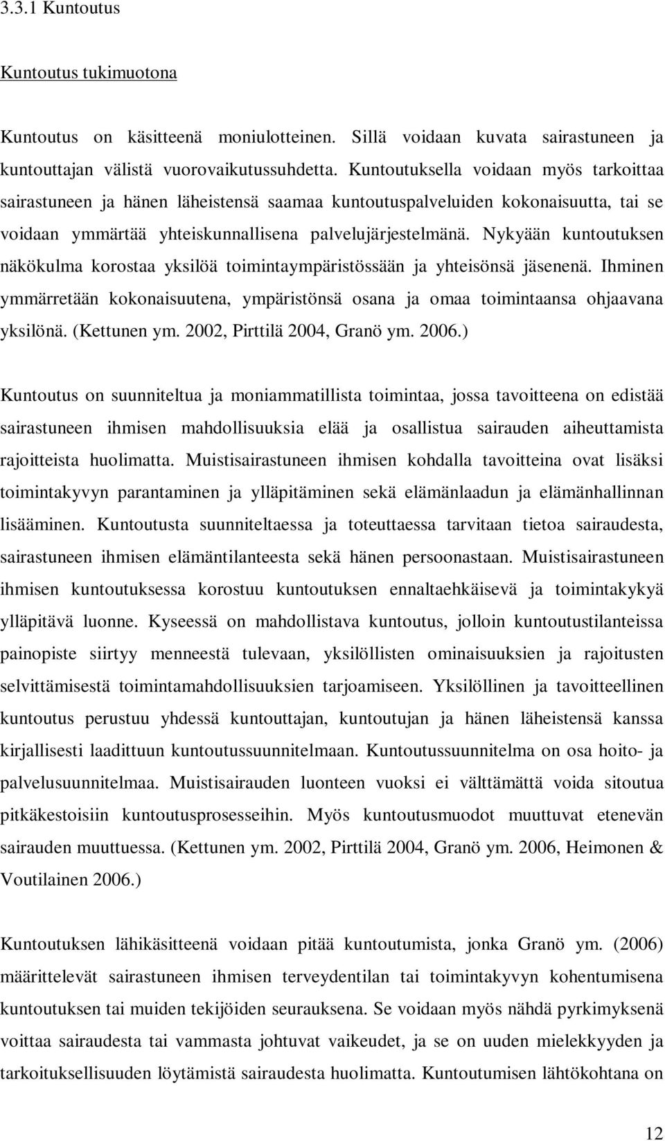 Nykyään kuntoutuksen näkökulma korostaa yksilöä toimintaympäristössään ja yhteisönsä jäsenenä. Ihminen ymmärretään kokonaisuutena, ympäristönsä osana ja omaa toimintaansa ohjaavana yksilönä.