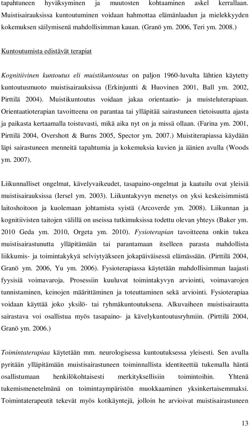 ) Kuntoutumista edistävät terapiat Kognitiivinen kuntoutus eli muistikuntoutus on paljon 1960-luvulta lähtien käytetty kuntoutusmuoto muistisairauksissa (Erkinjuntti & Huovinen 2001, Ball ym.