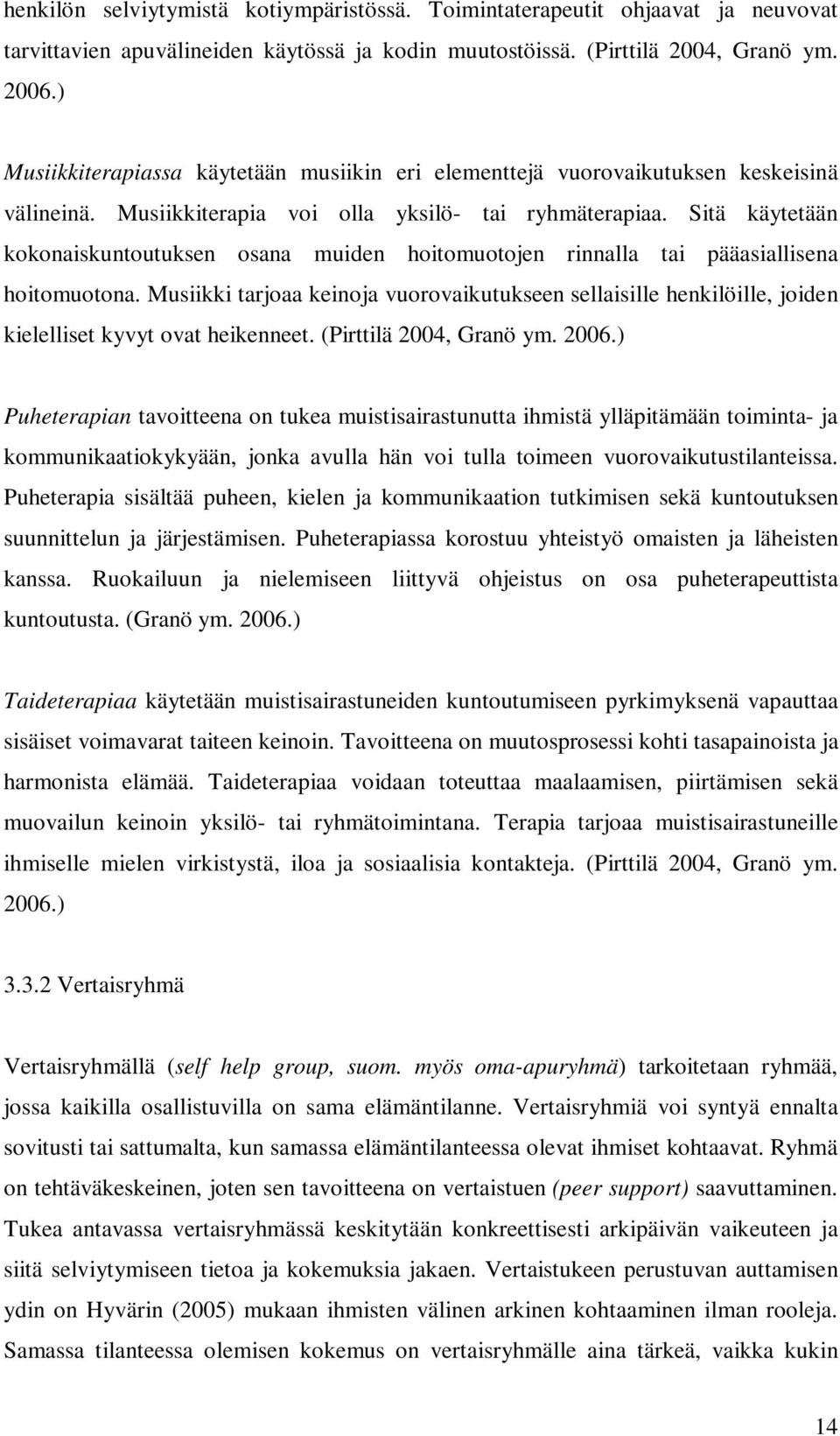 Sitä käytetään kokonaiskuntoutuksen osana muiden hoitomuotojen rinnalla tai pääasiallisena hoitomuotona.