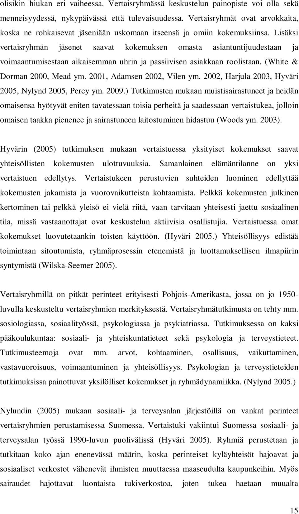 Lisäksi vertaisryhmän jäsenet saavat kokemuksen omasta asiantuntijuudestaan ja voimaantumisestaan aikaisemman uhrin ja passiivisen asiakkaan roolistaan. (White & Dorman 2000, Mead ym.