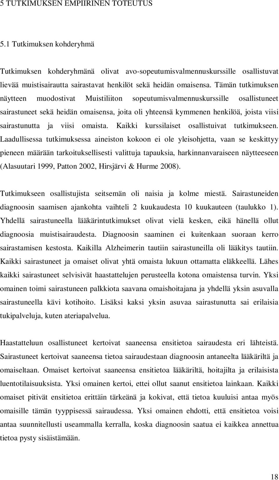 Tämän tutkimuksen näytteen muodostivat Muistiliiton sopeutumisvalmennuskurssille osallistuneet sairastuneet sekä heidän omaisensa, joita oli yhteensä kymmenen henkilöä, joista viisi sairastunutta ja