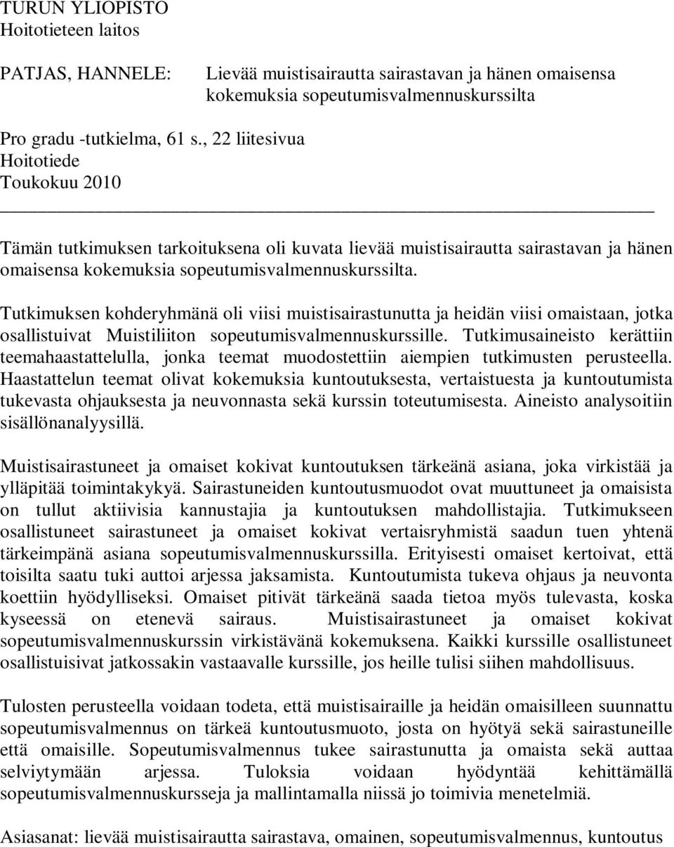 Tutkimuksen kohderyhmänä oli viisi muistisairastunutta ja heidän viisi omaistaan, jotka osallistuivat Muistiliiton sopeutumisvalmennuskurssille.