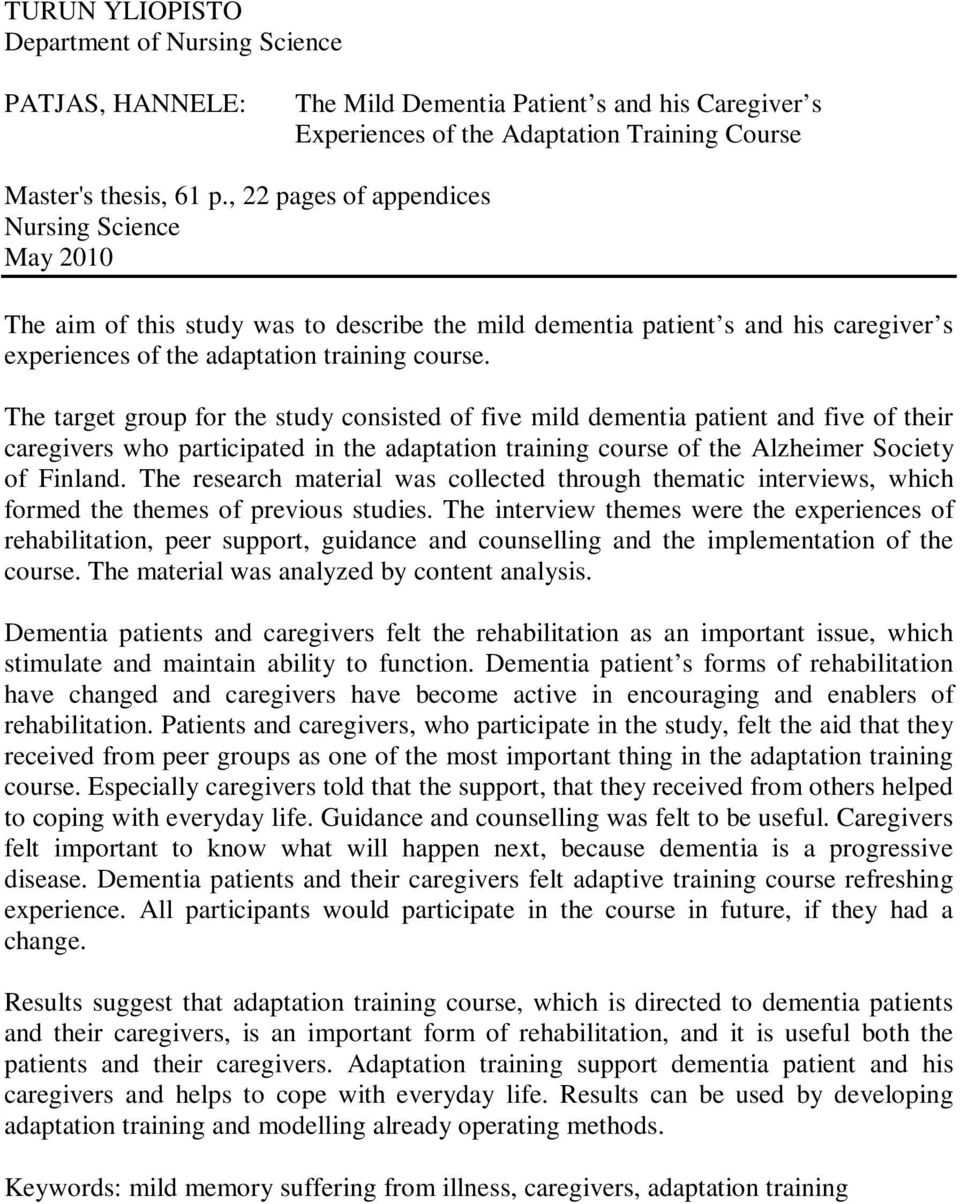 The target group for the study consisted of five mild dementia patient and five of their caregivers who participated in the adaptation training course of the Alzheimer Society of Finland.