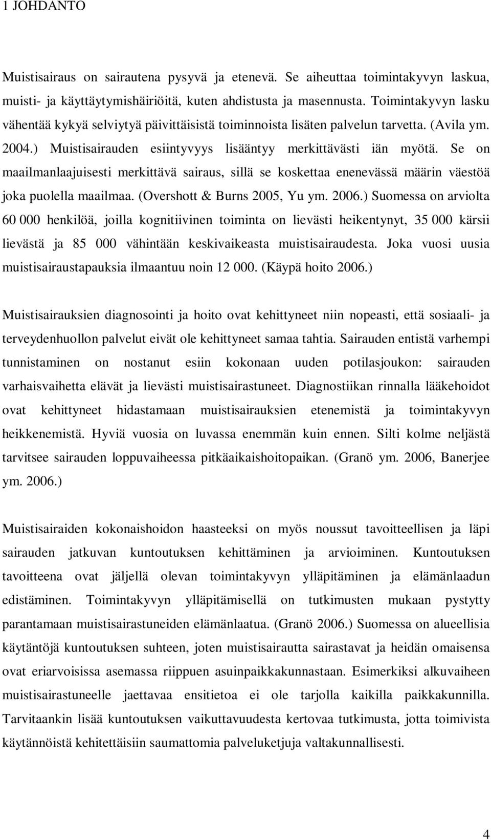 Se on maailmanlaajuisesti merkittävä sairaus, sillä se koskettaa enenevässä määrin väestöä joka puolella maailmaa. (Overshott & Burns 2005, Yu ym. 2006.