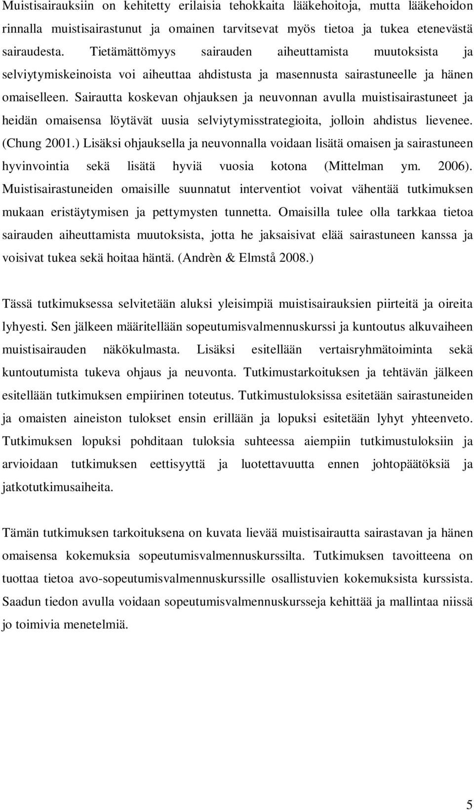 Sairautta koskevan ohjauksen ja neuvonnan avulla muistisairastuneet ja heidän omaisensa löytävät uusia selviytymisstrategioita, jolloin ahdistus lievenee. (Chung 2001.