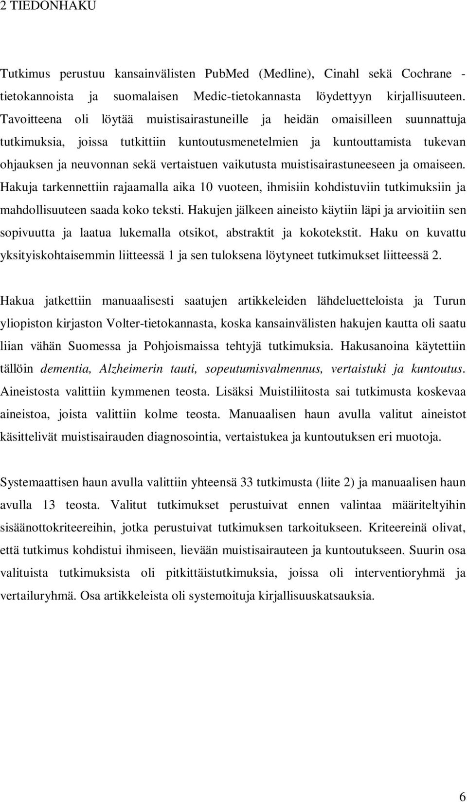 vaikutusta muistisairastuneeseen ja omaiseen. Hakuja tarkennettiin rajaamalla aika 10 vuoteen, ihmisiin kohdistuviin tutkimuksiin ja mahdollisuuteen saada koko teksti.