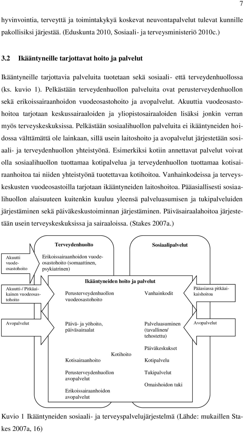 Pelkästään terveydenhuollon palveluita ovat perusterveydenhuollon sekä erikoissairaanhoidon vuodeosastohoito ja avopalvelut.