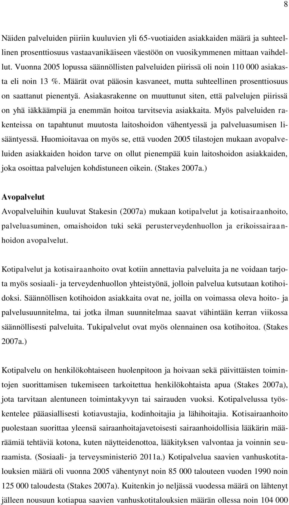 Asiakasrakenne on muuttunut siten, että palvelujen piirissä on yhä iäkkäämpiä ja enemmän hoitoa tarvitsevia asiakkaita.