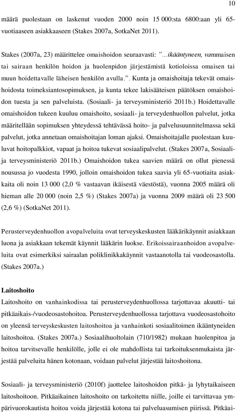 avulla.. Kunta ja omaishoitaja tekevät omaishoidosta toimeksiantosopimuksen, ja kunta tekee lakisääteisen päätöksen omaishoidon tuesta ja sen palveluista. (Sosiaali- ja terveysministeriö 2011b.