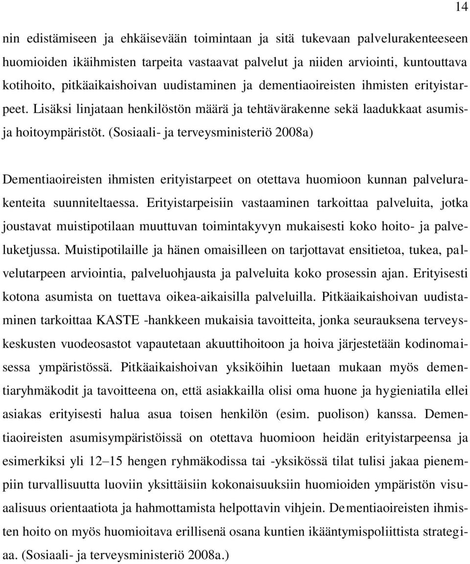 (Sosiaali- ja terveysministeriö 2008a) Dementiaoireisten ihmisten erityistarpeet on otettava huomioon kunnan palvelurakenteita suunniteltaessa.