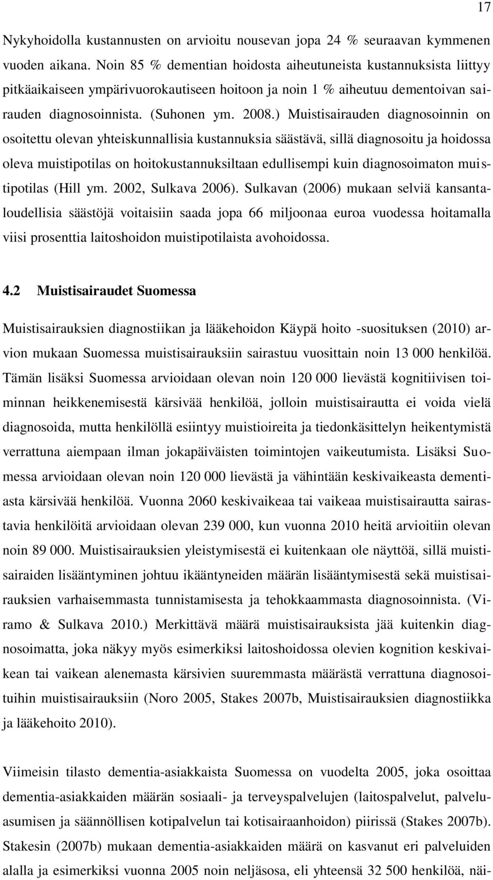 ) Muistisairauden diagnosoinnin on osoitettu olevan yhteiskunnallisia kustannuksia säästävä, sillä diagnosoitu ja hoidossa oleva muistipotilas on hoitokustannuksiltaan edullisempi kuin diagnosoimaton