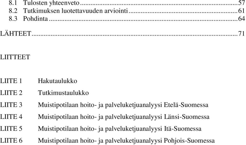 hoito- ja palveluketjuanalyysi Etelä-Suomessa Muistipotilaan hoito- ja palveluketjuanalyysi Länsi-Suomessa