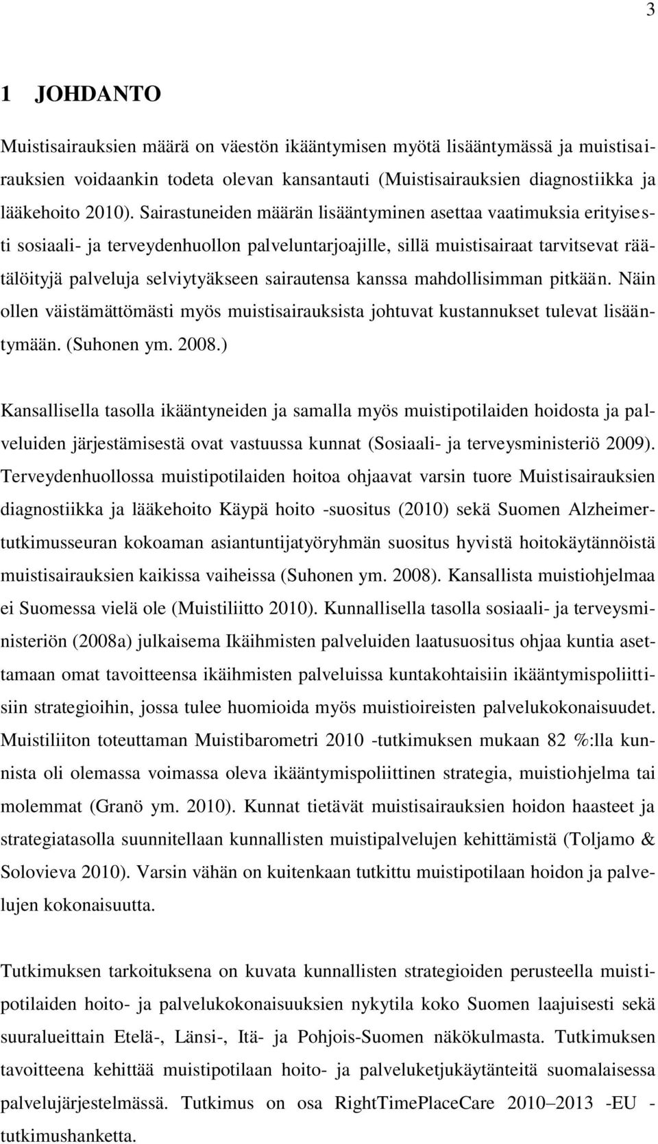 sairautensa kanssa mahdollisimman pitkään. Näin ollen väistämättömästi myös muistisairauksista johtuvat kustannukset tulevat lisääntymään. (Suhonen ym. 2008.