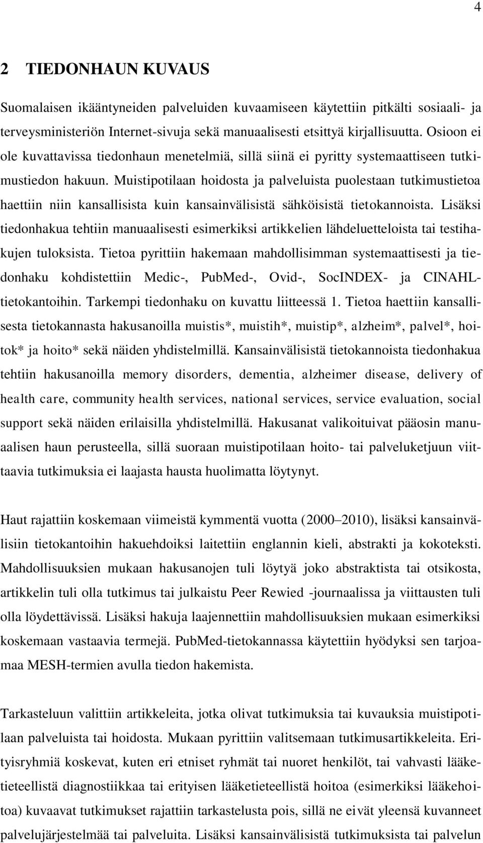 Muistipotilaan hoidosta ja palveluista puolestaan tutkimustietoa haettiin niin kansallisista kuin kansainvälisistä sähköisistä tietokannoista.