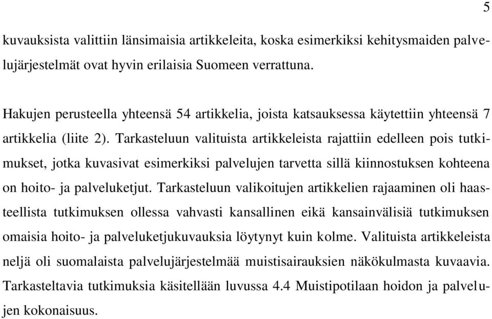 Tarkasteluun valituista artikkeleista rajattiin edelleen pois tutkimukset, jotka kuvasivat esimerkiksi palvelujen tarvetta sillä kiinnostuksen kohteena on hoito- ja palveluketjut.