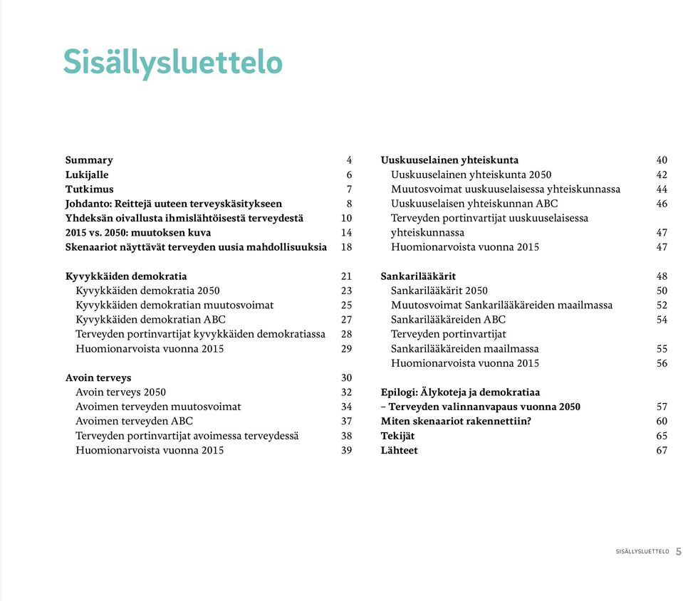 demokratian ABC 27 Terveyden portinvartijat kyvykkäiden demokratiassa 28 Huomionarvoista vuonna 2015 29 Avoin terveys 30 Avoin terveys 2050 32 Avoimen terveyden muutosvoimat 34 Avoimen terveyden ABC