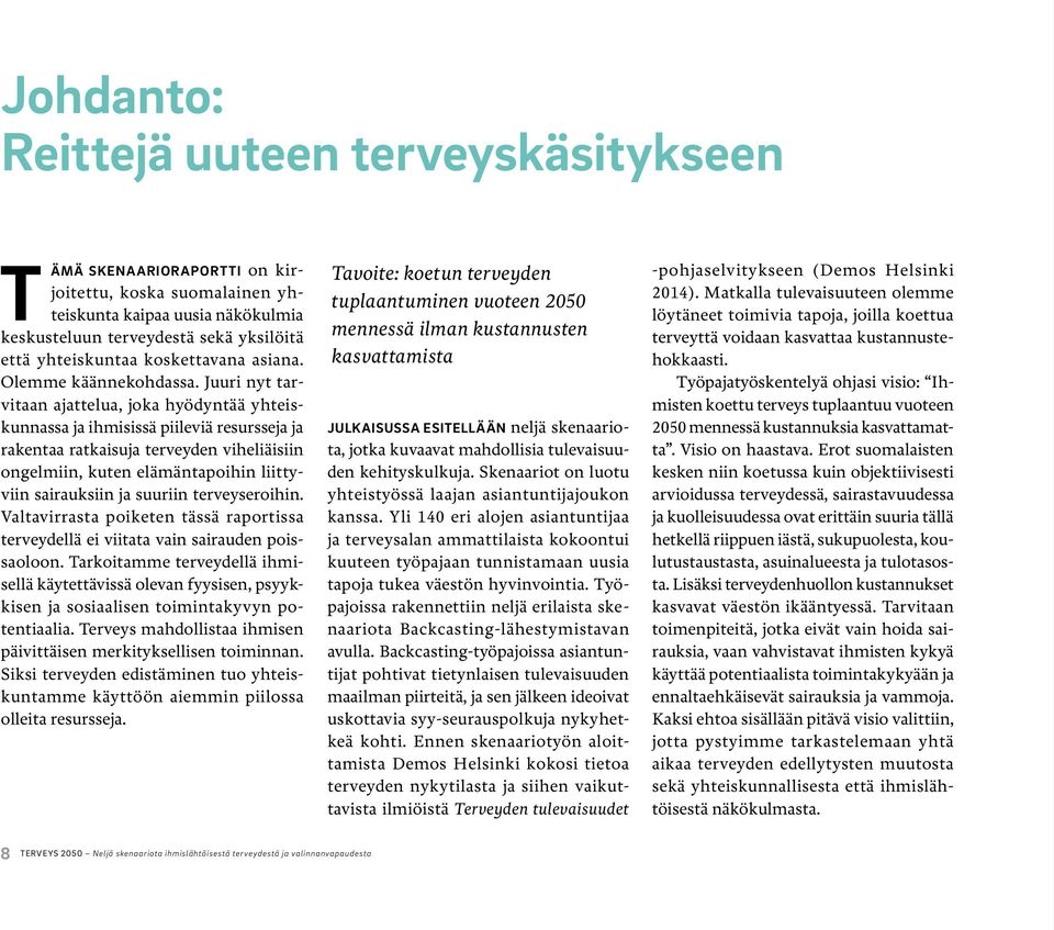 Juuri nyt tarvitaan ajattelua, joka hyödyntää yhteiskunnassa ja ihmisissä piileviä resursseja ja rakentaa ratkaisuja terveyden viheliäisiin ongelmiin, kuten elämäntapoihin liittyviin sairauksiin ja