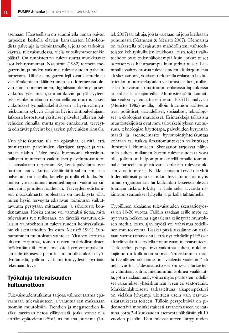 päästä. On tunnistettava tulevaisuutta muokkaavat isot kehityssuunnat, Naisbittin (1982) termein megatrendit, ja niiden vaikutus tulevaisuuden palvelutarpeisiin.